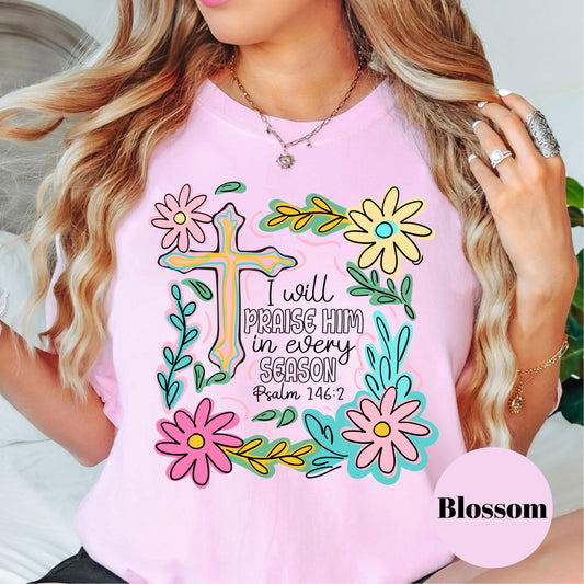 Praise Him in Every Season Comfort Colors® Shirt, Psalm 146:2 Shirt, Christian Floral Tee, Bible Verse Shirt, Faith Shirt for Women