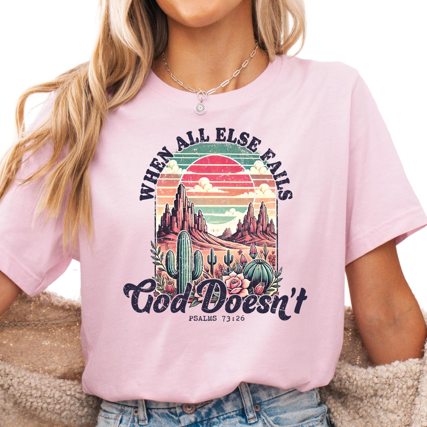 When All Else Fails God Doesn’t Shirt, Psalm 73:26 Shirt, Christian Desert Shirt, Inspirational Bible Verse Shirt, Faith-Based Tee