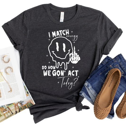 Edgy I Match Energy Shirt Dripping Smiley Face Graphic Tee Attitude Statement T-Shirt Fun Sarcastic Shirt Gift for Friends