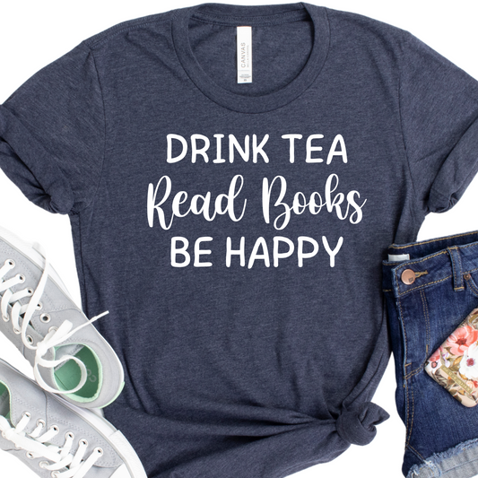 Drink Tea Read Books Be Happy Shirt - Tea Lover Gift, Bookworm T-Shirt, Relaxed Reading Tee, Gift for Book Lover - Tea Lover Gift