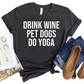 Drink Wine Pet Dogs Do Yoga T-Shirt - Funny Self Care Graphic Tee - Yoga Lover Dog Mom Shirt - Relaxation Humor Gift for Women