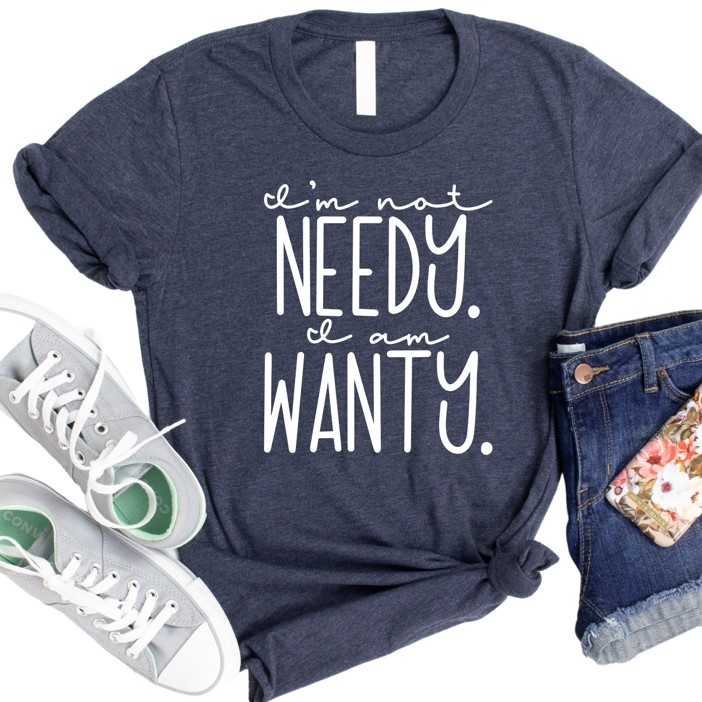 I’m Not Needy I’m Wanty Shirt - Funny Graphic Tee for Women - Sassy Quote T-Shirt - Sarcastic Humor Shirt - Gift for Her - Casual Apparel