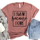 Funny I Swear Because I Care T-Shirt - Humorous Graphic Tee for Adults - Casual Unisex Top - Sarcastic Shirt Gift - Sassy Statement Tee