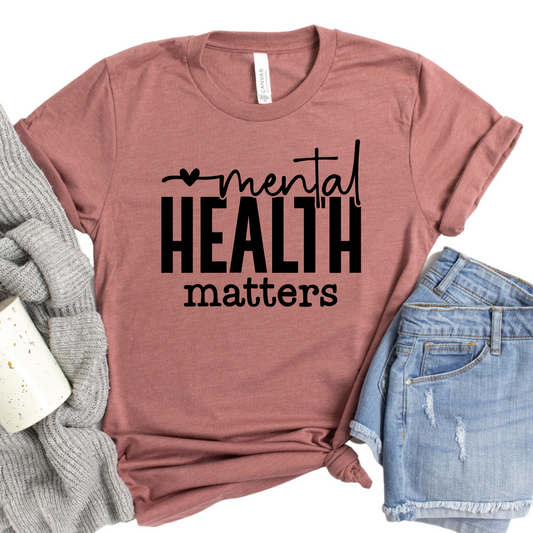 Mental Health Matters Shirt - Inspirational Graphic Tee - Self-Care Awareness T-Shirt - Positive Message Shirt for Advocacy