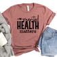 Mental Health Matters Shirt - Inspirational Graphic Tee - Self-Care Awareness T-Shirt - Positive Message Shirt for Advocacy