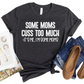 Some Moms Cuss Too Much T-Shirt - Funny Mom Graphic Tee - Sassy Mom Humor Shirt - Mother's Day Gift for Cool Moms - Casual Statement Shirt