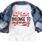 My Heart Belongs to Mommy Shirt for Baby, Toddler, and Youth Sizes - Cute Valentine’s Day Outfit for Kids - Mommy’s Valentine Tee