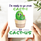 I'm Ready to Go from Cacti to Cactus Greeting Card - Cute Succulent Love Card - Funny Romantic Pun Card for Valentine's or Anniversary