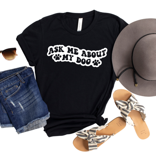 Ask Me About My Dog T-Shirt - Funny Dog Lover Graphic Tee for Women - Pet Owner Statement Shirt - Gift for Dog Moms and Animal Lovers
