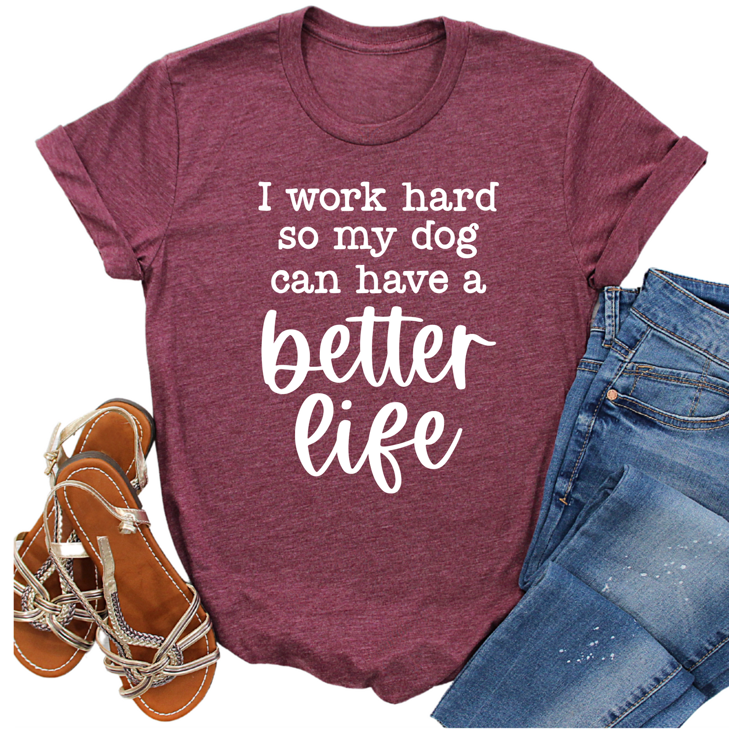 I Work Hard So My Dog Can Have a Better Life T-Shirt - Funny Dog Lover Tee - Trendy Graphic Shirt for Pet Owners - Cute Gift for Dog Moms and Dads