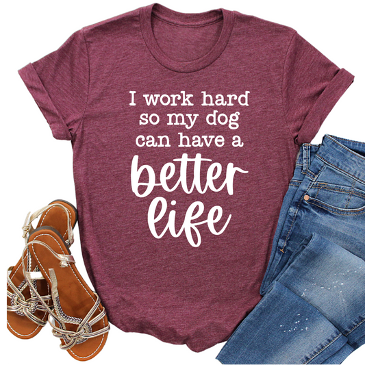 I Work Hard So My Dog Can Have a Better Life T-Shirt - Funny Dog Lover Tee - Trendy Graphic Shirt for Pet Owners - Cute Gift for Dog Moms and Dads