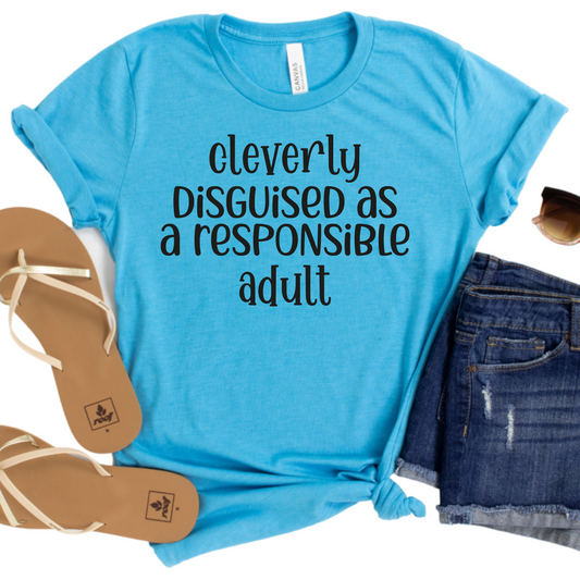 Cleverly Disguised as a Responsible Adult T-Shirt - Womans Funny Graphic Tee for Adults - Sarcastic Humor Shirt - Gift for Friends