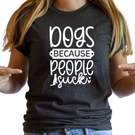 Dogs Because People Suck T-Shirt - Funny Dog Lover Graphic Tee - Unisex Pet Mom Shirt - Sarcastic Gift for Dog Owners and Pet Lovers