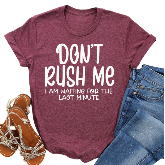 Don’t Rush Me Womans Funny Shirt - Funny Procrastination Graphic Tee - Sarcastic Quote T-Shirt for Women - Witty Shirt - Gift for Her