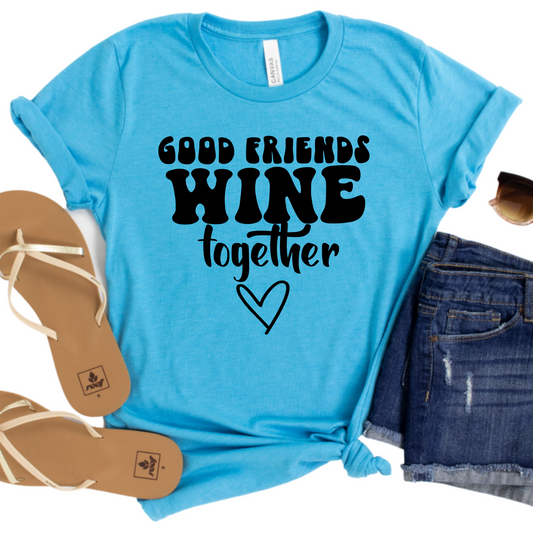 Good Friends Wine Together Womans Shirt - Funny Wine Lover Tee - Cute Friendship Graphic T-Shirt - Perfect Gift for Wine Nights