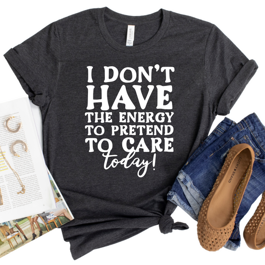 Funny I Don’t Have the Energy To Pretend to Care Shirt - Sarcastic Graphic Tee for Women - Sassy Quote T-Shirt - Casual Funny Gift Idea