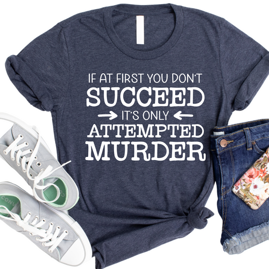 If At First You Don’t Succeed T-Shirt - Dark Humor Graphic Tee - Funny Sarcastic Shirt for Women - Witty Murder Joke Shirt for Adults