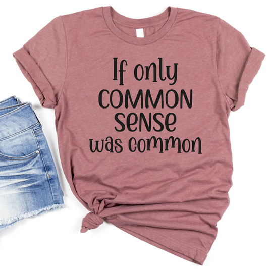 If Only Common Sense Was Common Womans T-Shirt - Funny Quote Graphic Tee - Sarcastic Humor Shirt for Adults - Witty Gift Idea for Friends