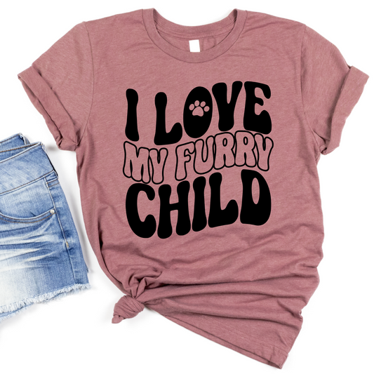 I Love My Furry Child Shirt - Cute Pet Parent Graphic Tee - Dog Mom or Cat Mom Gift - Funny Animal Lover T-Shirt - Pet Owner Apparel