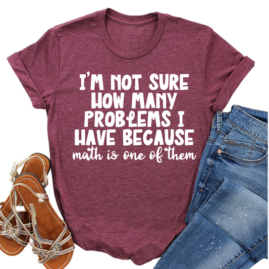 I’m Not Sure How Many Problems I Have Math Is One of Them Shirt - Funny Graphic Tee for Math Haters - Sarcastic Gift for Students