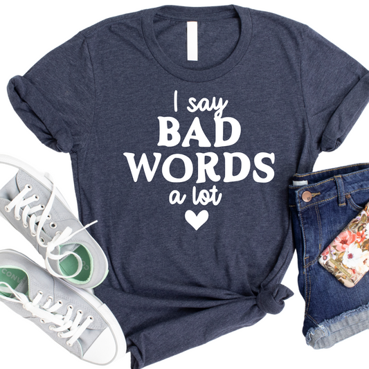 I Say Bad Words a Lot T-Shirt - Funny Graphic Tee for Adults - Sassy and Humorous Shirt - Casual Statement Top for Every Day