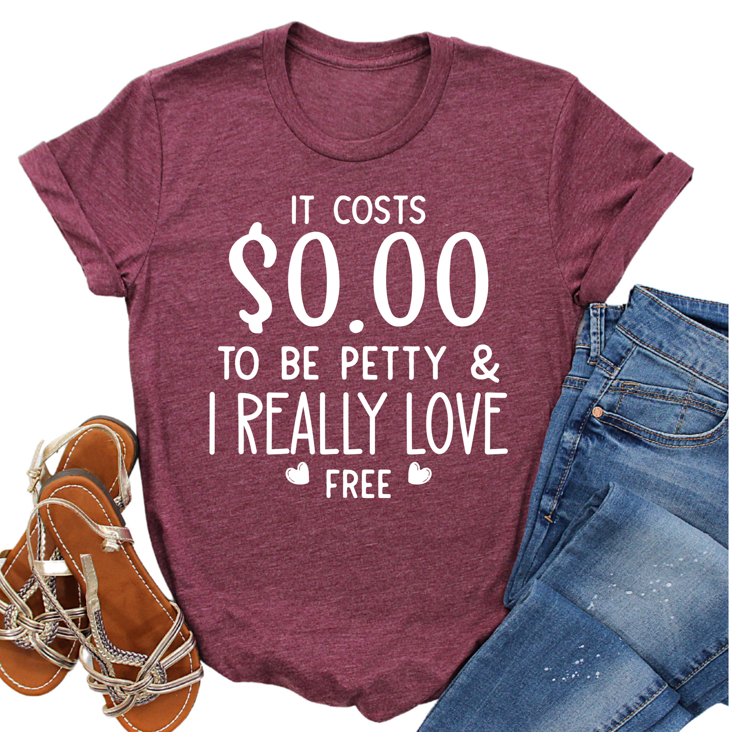 It Costs $0.00 to Be Petty Shirt and I Love Free - Funny Graphic Tee - Sassy Women's T-Shirt - Gift for Her - Snarky and Sarcastic Apparel