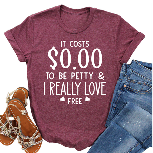 It Costs $0.00 to Be Petty Shirt and I Love Free - Funny Graphic Tee - Sassy Women's T-Shirt - Gift for Her - Snarky and Sarcastic Apparel