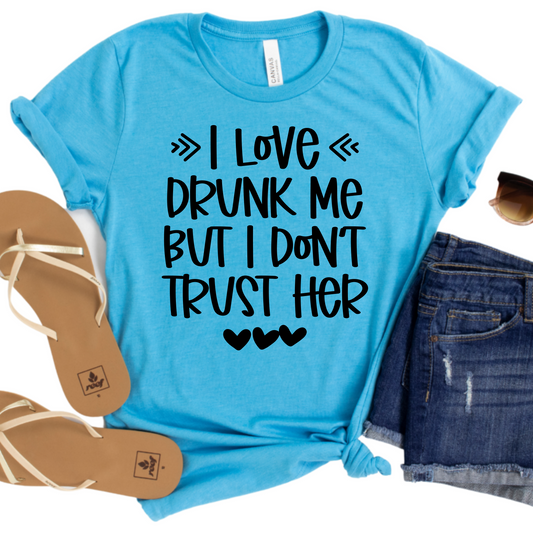I Love Drunk Me But I Don’t Trust Her T-Shirt - Funny Women’s Party Shirt - Drinking Graphic Tee - Gift for Friends or Bachelorette Parties