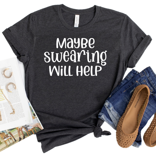 Funny Maybe Swearing Will Help T-Shirt - Humor Graphic Tee for Adults - Sarcastic Gift Idea for Women, Men, or Coworkers