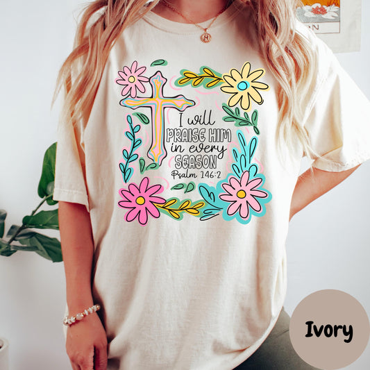 Praise Him in Every Season Comfort Colors® Shirt, Psalm 146:2 Shirt, Christian Floral Tee, Bible Verse Shirt, Faith Shirt for Women