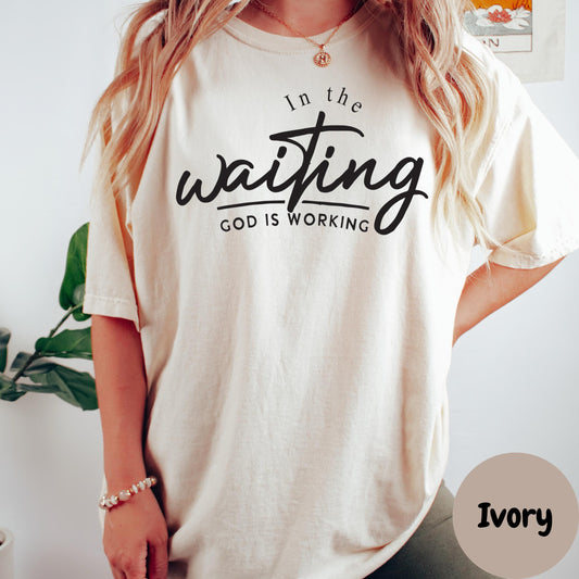 In the Waiting God Is Working Comfort Colors® Shirt, Faith Based Christian Tee, Encouraging Bible Shirt, Trust God Shirt, Inspirational Tee