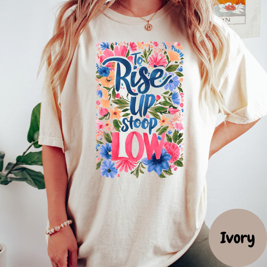To Rise Up Stoop Low Shirt, Comfort Colors® Christian Tee, Humble Servant Shirt, Bold Floral Faith Shirt, Christian Encouragement Tee