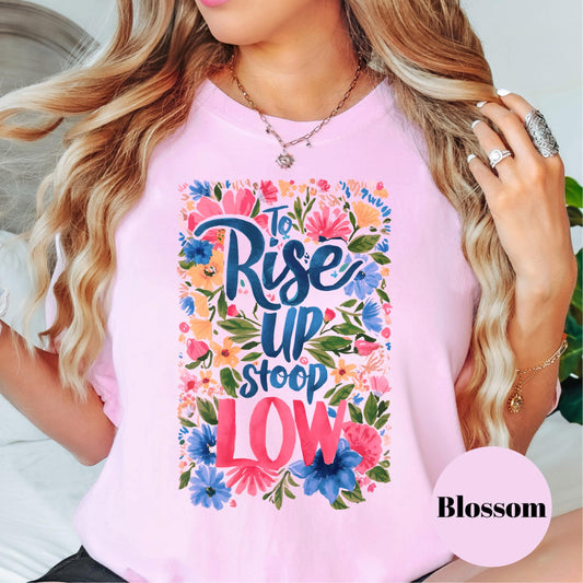 To Rise Up Stoop Low Shirt, Comfort Colors® Christian Tee, Humble Servant Shirt, Bold Floral Faith Shirt, Christian Encouragement Tee