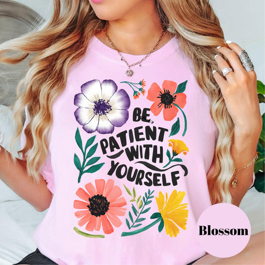 Be Patient With Yourself Shirt, Comfort Colors® Mental Health Tee, Floral Inspirational Shirt, Self Love Quote Shirt, Motivational Gift