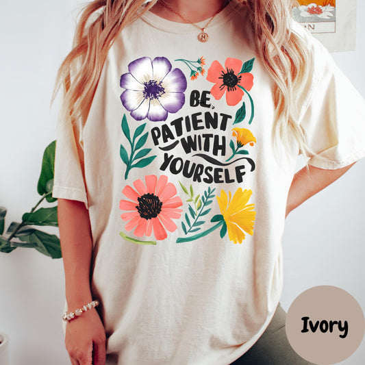 Be Patient With Yourself Shirt, Comfort Colors® Mental Health Tee, Floral Inspirational Shirt, Self Love Quote Shirt, Motivational Gift