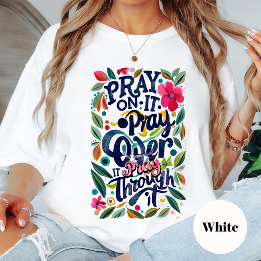 Pray On It Pray Over It Pray Through It Shirt, Comfort Colors® Christian Tee, Bold Faith Shirt, Colorful Prayer Shirt, Inspirational Gift