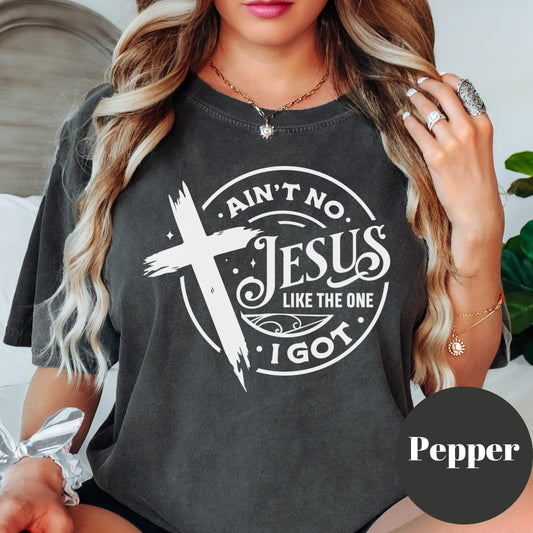 Ain't No Jesus Like the One I Got Shirt, Comfort Colors® Christian Tee, Faith Shirt, Inspirational Bible Verse Shirt, Religious Gift Tee