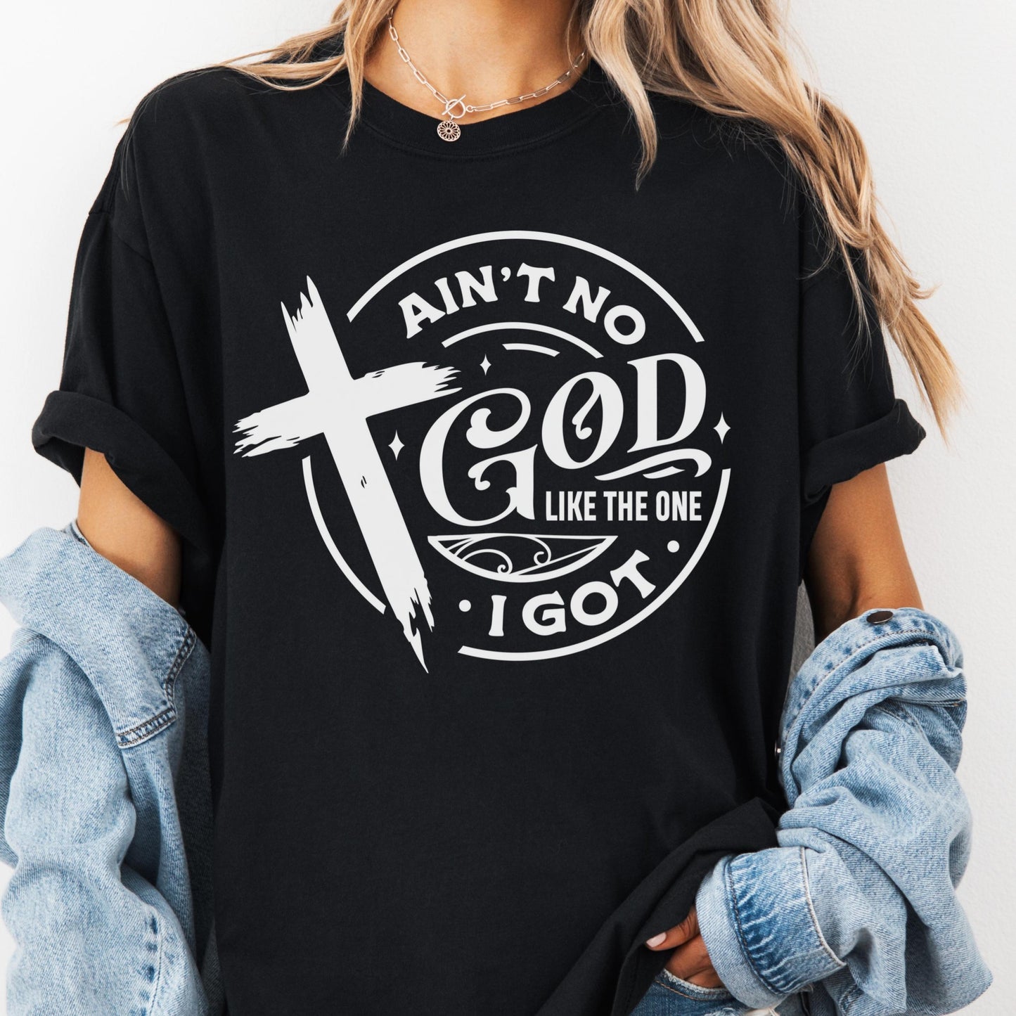 Ain't No God Like the One I Got Shirt, Comfort Colors® Christian Tee, Religious Shirt, Faith-Based Graphic Tee, Christian Gift for Her