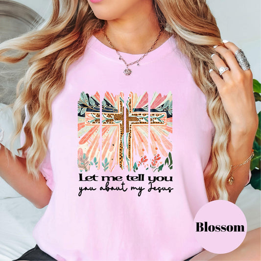 Let Me Tell You About My Jesus Shirt, Boho Floral Cross Comfort Colors® Shirt, Christian Shirt, Faith Shirt, Religious Gift for Her