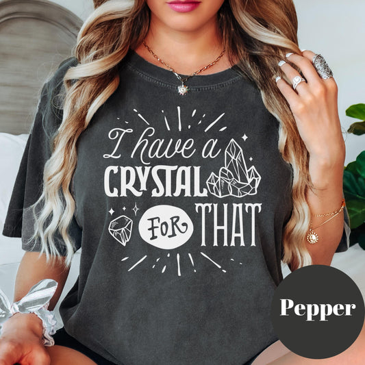 I Have a Crystal for That Shirt, Comfort Colors® Spiritual Tee, Funny Witchy Gift, New Age Graphic Tee, Crystal Collector Shirt for Women