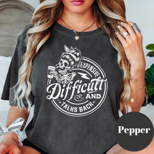 Expensive Difficult and Talks Back Shirt, Comfort Colors® Funny Skeleton Tee, Sassy Shirt for Women, Attitude Skull Tee, Spicy Girl Gift