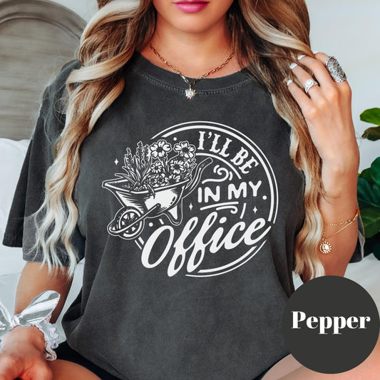I’ll Be in My Office Shirt, Comfort Colors® Funny Gardening Tee, Plant Lover Graphic Shirt for Women, Flower Garden Gift, Gardener Life Tee