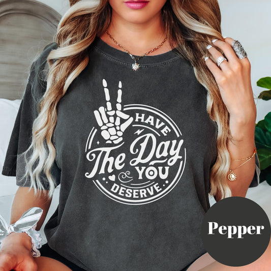 Have the Day You Deserve Shirt, Comfort Colors® Funny Skeleton Tee, Sarcastic Passive Aggressive Shirt for Women, Dark Humor Graphic Tee