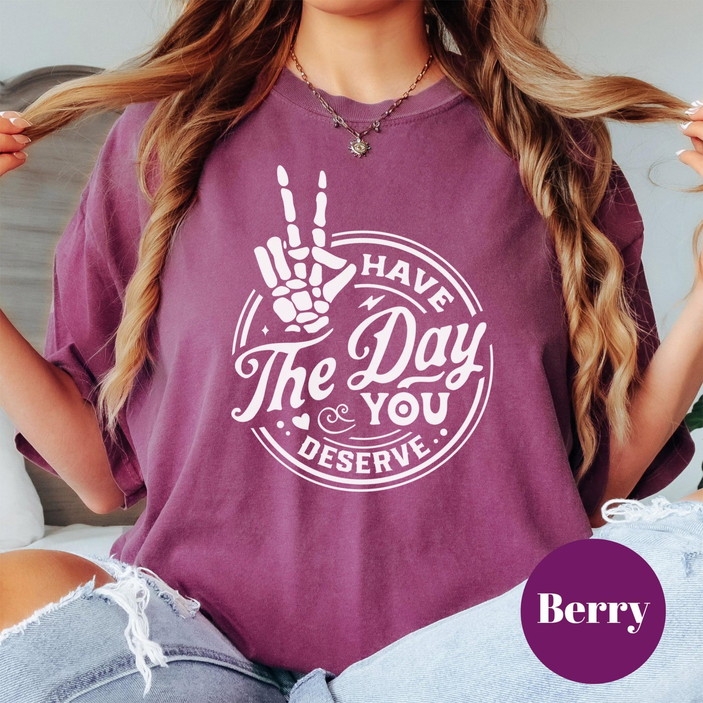Have the Day You Deserve Shirt, Comfort Colors® Funny Skeleton Tee, Sarcastic Passive Aggressive Shirt for Women, Dark Humor Graphic Tee
