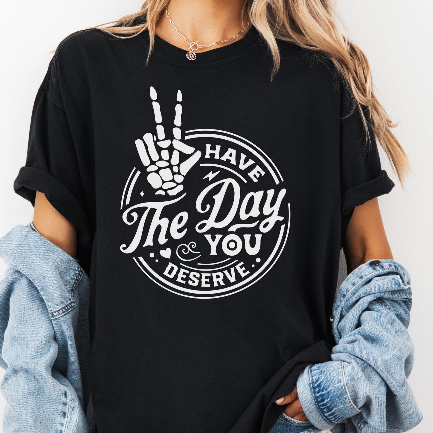 Have the Day You Deserve Shirt, Comfort Colors® Funny Skeleton Tee, Sarcastic Passive Aggressive Shirt for Women, Dark Humor Graphic Tee