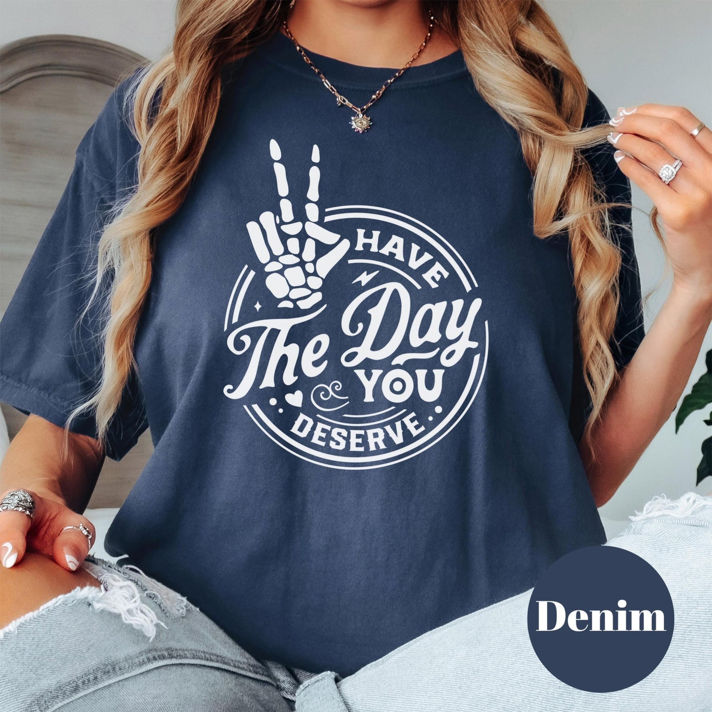 Have the Day You Deserve Shirt, Comfort Colors® Funny Skeleton Tee, Sarcastic Passive Aggressive Shirt for Women, Dark Humor Graphic Tee
