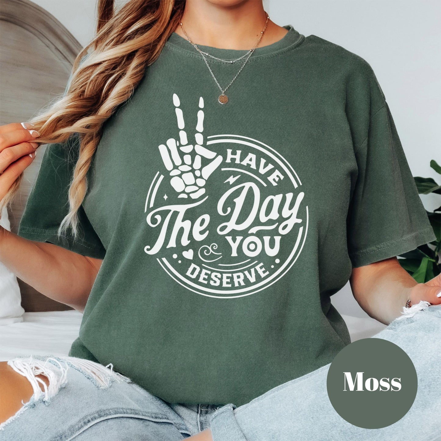 Have the Day You Deserve Shirt, Comfort Colors® Funny Skeleton Tee, Sarcastic Passive Aggressive Shirt for Women, Dark Humor Graphic Tee