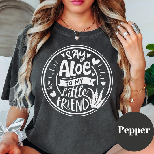 Say Aloe To My Little Friend Shirt, Comfort Colors® Plant Pun Shirt, Funny Plant Lover Gift, Succulent Shirt, Gardening Shirt, Plant Mom Tee
