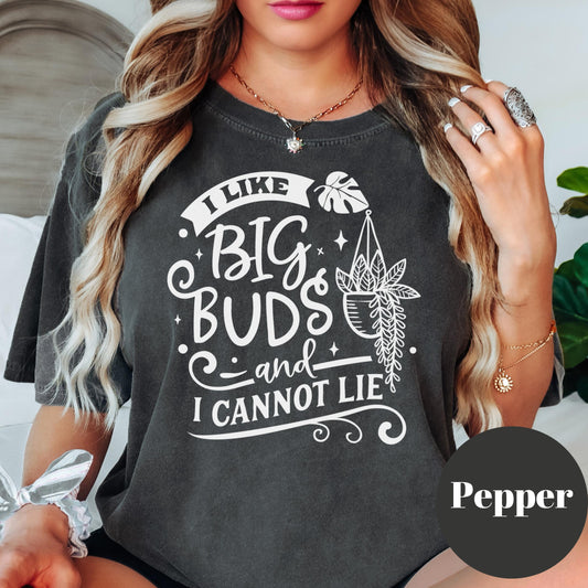 I Like Big Buds And I Cannot Lie Shirt, Comfort Colors® Funny Plant Lover Tee, Plant Mom Gift, Houseplant Humor Shirt, Gardening Pun Tee