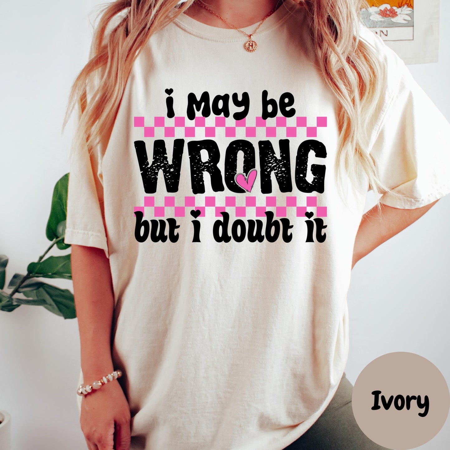 I May Be Wrong But I Doubt It Shirt, Comfort Colors® Sassy Tee, Funny Pink Checkered Graphic Shirt, Bold Statement Shirt for Women